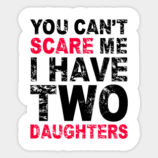 You Can't Scare Me I Have Two Daughters Sticker